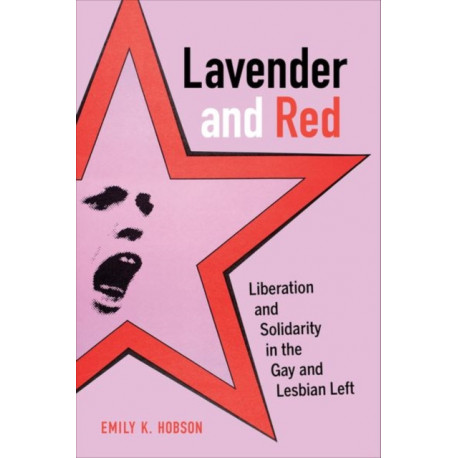 Lavender and Red: Liberation and Solidarity in the Gay and Lesbian Left