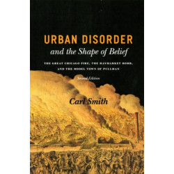 Urban Disorder and the Shape of Belief: The Great Chicago Fire, the Haymarket Bomb, and the Model Town of Pullman, Second Edition