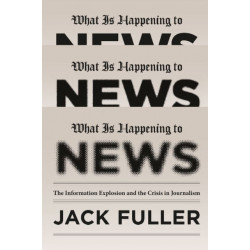 What Is Happening to News: The Information Explosion and the Crisis in Journalism
