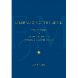 Liberalizing the Mind: Two Centuries of Liberal Education at Franklin & Marshall College