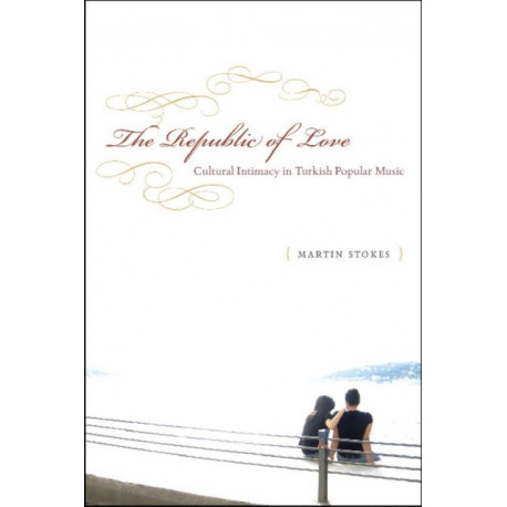 The Republic of Love: Cultural Intimacy in Turkish Popular Music