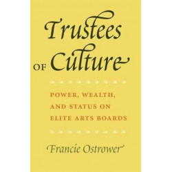 Trustees of Culture: Power, Wealth, and Status on Elite Arts Boards