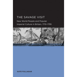Savage Visit: New World People and Popular Imperial Culture in Britain, 1710–1795