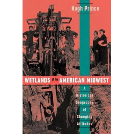Wetlands of the American Midwest: A Historical Geography of Changing Attitudes