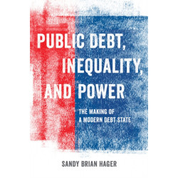 Public Debt, Inequality, and Power: The Making of a Modern Debt State