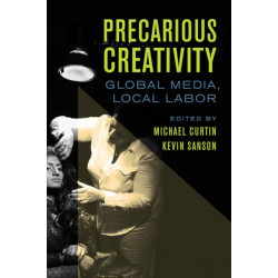 Precarious Creativity: Global Media, Local Labor