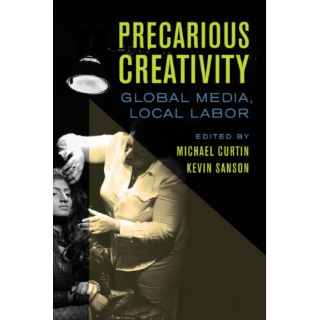 Precarious Creativity: Global Media, Local Labor