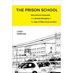 The Prison School: Educational Inequality and School Discipline in the Age of Mass Incarceration
