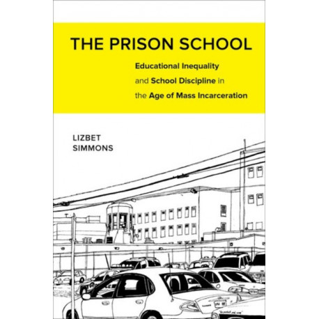 The Prison School: Educational Inequality and School Discipline in the Age of Mass Incarceration