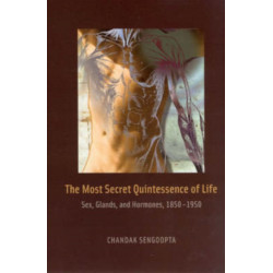 The Most Secret Quintessence of Life: Sex, Glands, and Hormones, 1850-1950