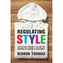 Regulating Style: Intellectual Property Law and the Business of Fashion in Guatemala