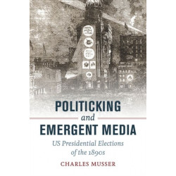 Politicking and Emergent Media: US Presidential Elections of the 1890s