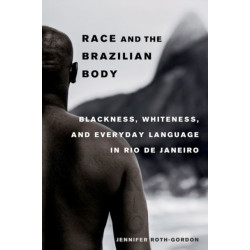Race and the Brazilian Body: Blackness, Whiteness, and Everyday Language in Rio de Janeiro