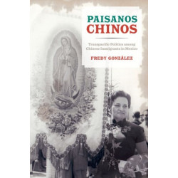 Paisanos Chinos: Transpacific Politics among Chinese Immigrants in Mexico