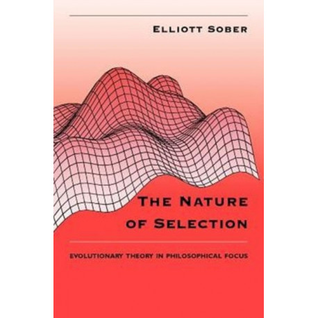 The Nature of Selection: Evolutionary Theory in Philosophical Focus
