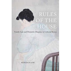 Rules of the House: Family Law and Domestic Disputes in Colonial Korea