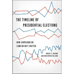 The Timeline of Presidential Elections – How Campaigns Do (and Do Not) Matter: How Campaigns Do