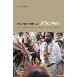 The Meaning of Whitemen: Race and Modernity in the Orokaiva Cultural World