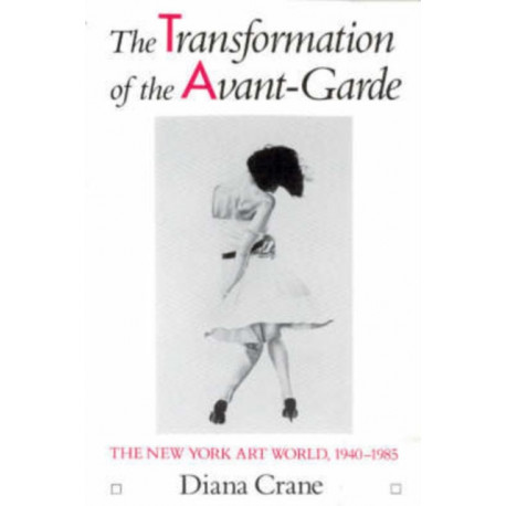 The Transformation of the Avant-Garde: The New York Art World, 1940-1985