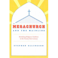 The Megachurch and the Mainline: Remaking Religious Tradition in the Twenty-first Century