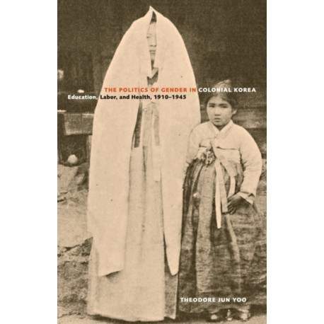 The Politics of Gender in Colonial Korea: Education, Labor, and Health, 1910–1945