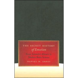 The Secret History of Emotion: From Aristotle's Rhetoric to Modern Brain Science