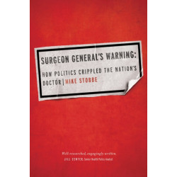 Surgeon General's Warning: How Politics Crippled the Nation’s Doctor