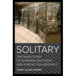 Solitary: The Inside Story of Supermax Isolation and How We Can Abolish It