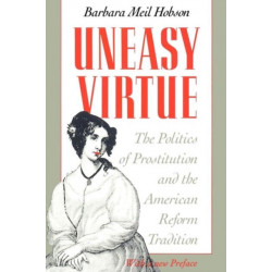 Uneasy Virtue: The Politics of Prostitution and the American Reform Tradition