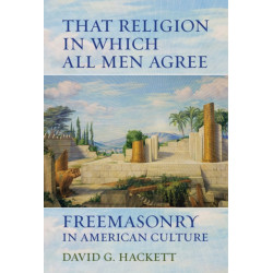 That Religion in Which All Men Agree: Freemasonry in American Culture