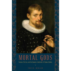 Mortal Gods: Science, Politics, and the Humanist Ambitions of Thomas Hobbes