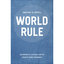 World Rule: Accountability, Legitimacy, and the Design of Global Governance