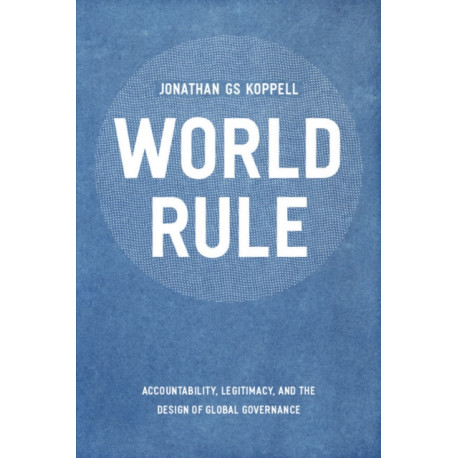 World Rule: Accountability, Legitimacy, and the Design of Global Governance