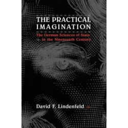 The Practical Imagination – The German Sciences of State in the Nineteenth Century: The German Sciences of State in the Nineteenth Century