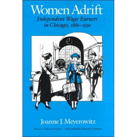 Women Adrift: Independent Wage Earners in Chicago, 1880-1930