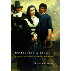 The Specter of Salem: Remembering the Witch Trials in Nineteenth-Century America