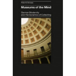 Museums of the Mind: German Modernity and the Dynamics of Collecting