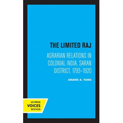 The Limited Raj: Agrarian Relations in Colonial India, Saran District, 1793-1920