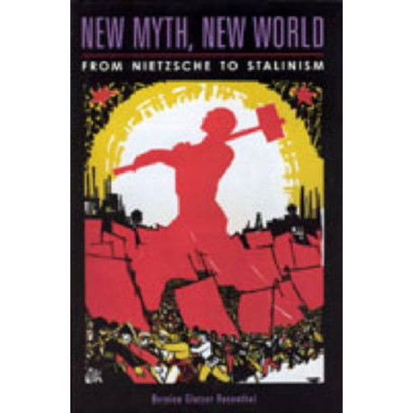 New Myth, New World: From Nietzsche to Stalinism