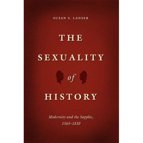 The Sexuality of History: Modernity and the Sapphic, 1565-1830
