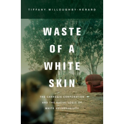 Waste of a White Skin: The Carnegie Corporation and the Racial Logic of White Vulnerability