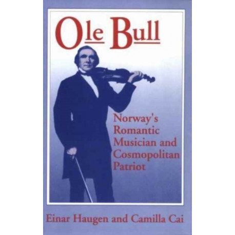 Ole Bull: Norway's Romantic Musician and Cosmopolitan Patriot