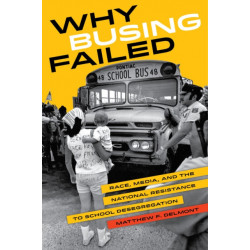 Why Busing Failed: Race, Media, and the National Resistance to School Desegregation