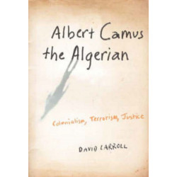 Albert Camus the Algerian: Colonialism, Terrorism, Justice
