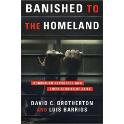 Banished to the Homeland: Dominican Deportees and Their Stories of Exile