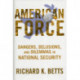 American Force: Dangers, Delusions, and Dilemmas in National Security