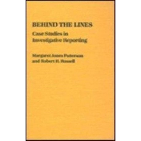 Behind the Lines: Case Studies in Investigative Reporting