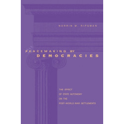 Peacemaking by Democracies: The Effect of State Autonomy on the Post–World War Settlements