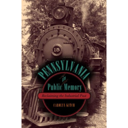Pennsylvania in Public Memory: Reclaiming the Industrial Past