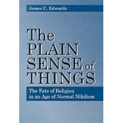 The Plain Sense of Things: The Fate of Religion in an Age of Normal Nihilism